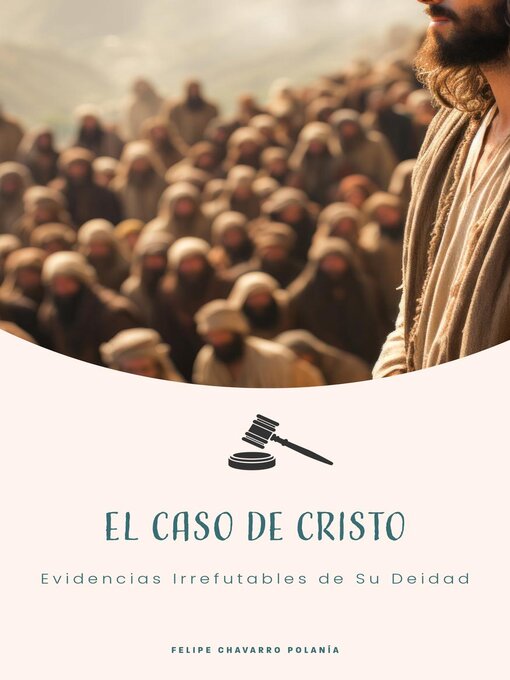 Title details for El Caso de Cristo Evidencias Irrefutables de Su Deidad by Felipe Chavarro Polanía - Available